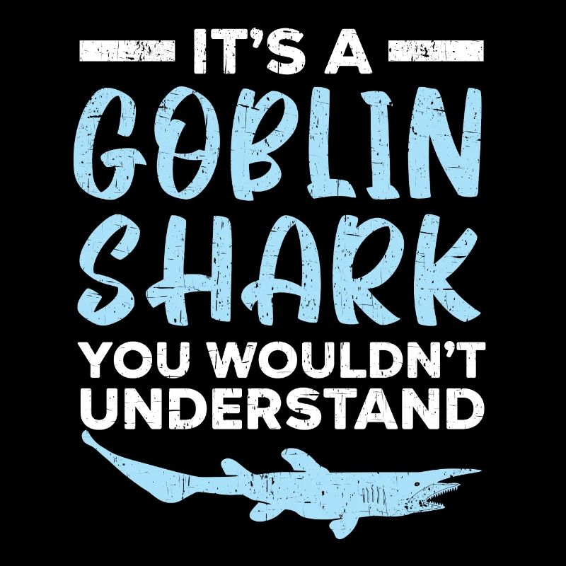 It's A Goblin Shark Thing You Wouldn't Understand