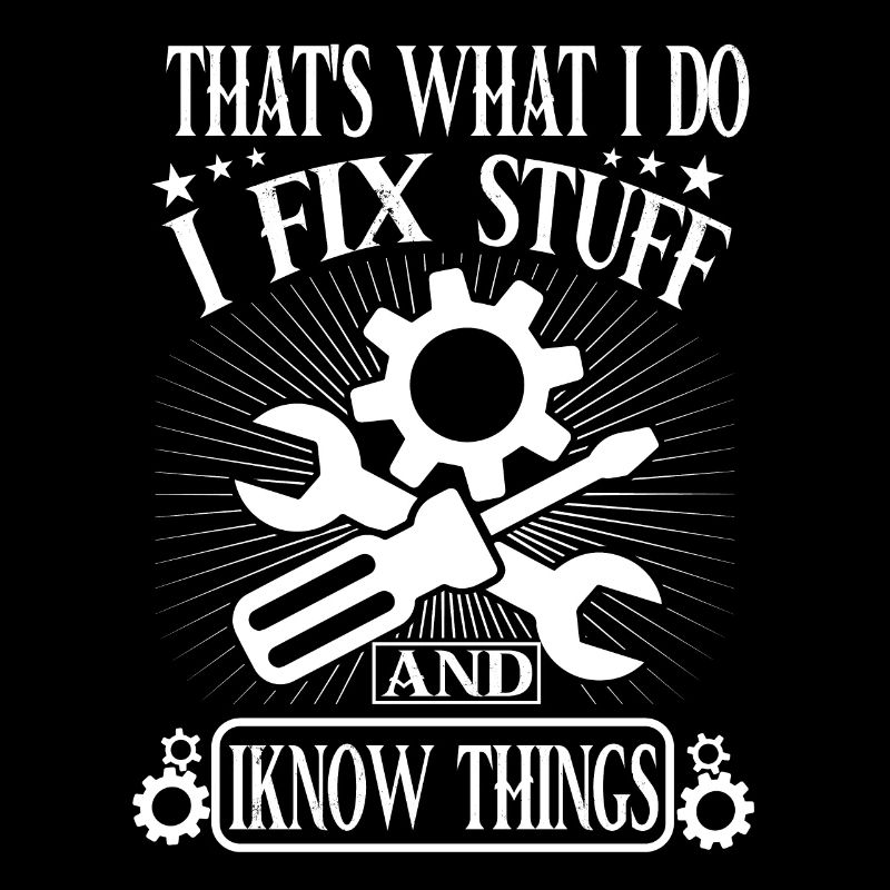 That's What I Do I Fix Stuff And I Know Things