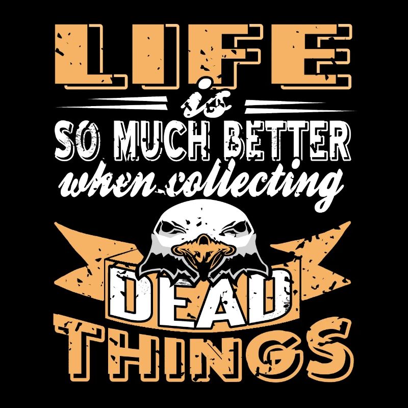 Life Is Much Better When Collecting Dead Things