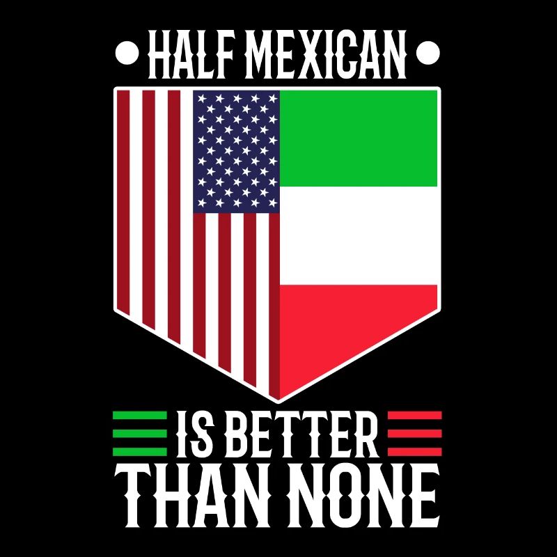 Half Mexican Is Better Than None