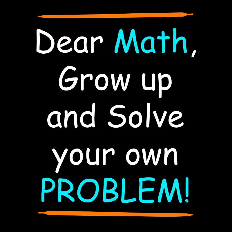 Math grow up and solve your own problem