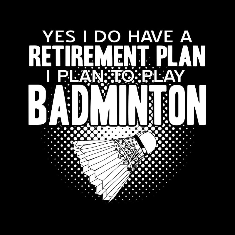 J’ai un plan de retraite J’ai l’intention de jouer au badminton