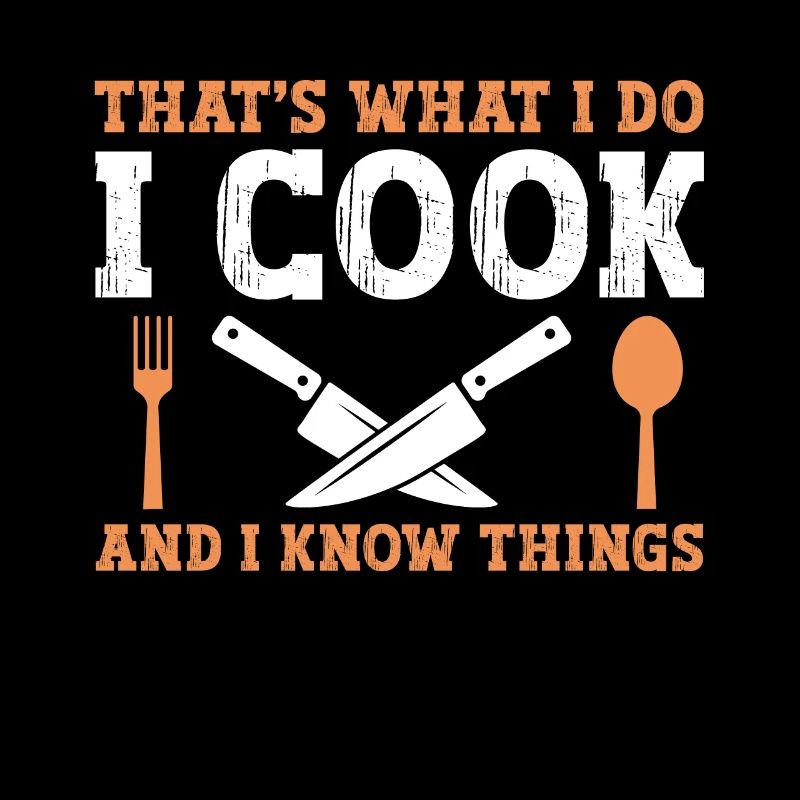 C’est ce que je fais, je cuisine, et je sais