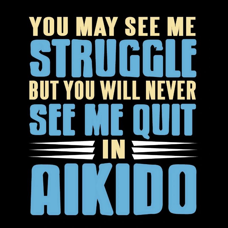 See me struggle never see me quit in aikido