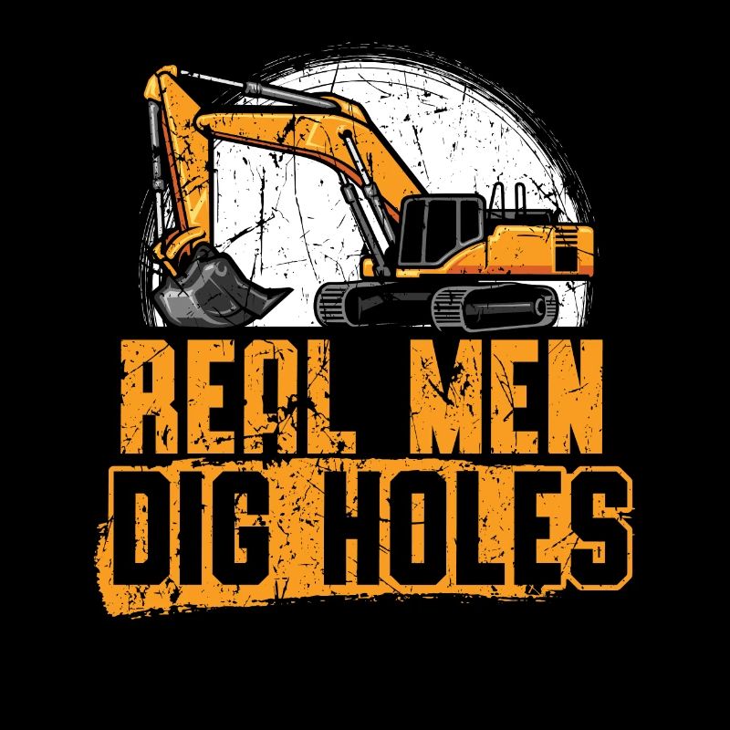 Real Men Dig Holes Excavator Construction Digger