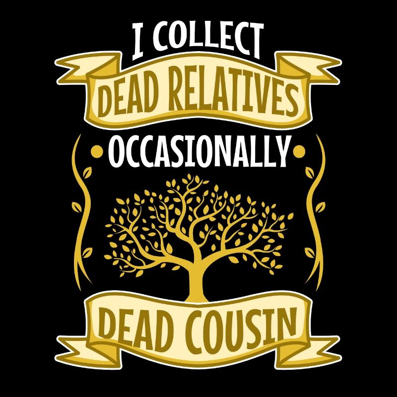 I collect dead relatives and occasionally a live