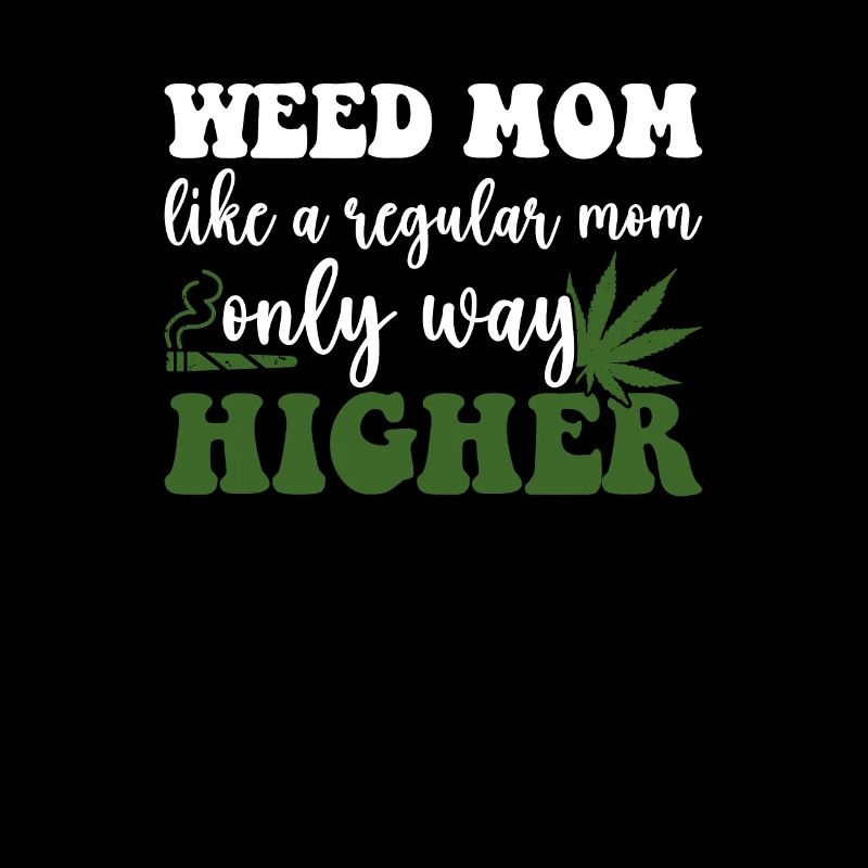 Like A Regular Mom Olny Way Higher, Weed Mama