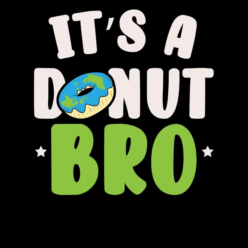 It's A Donut Bro Flat Earther Conspiracy Theory