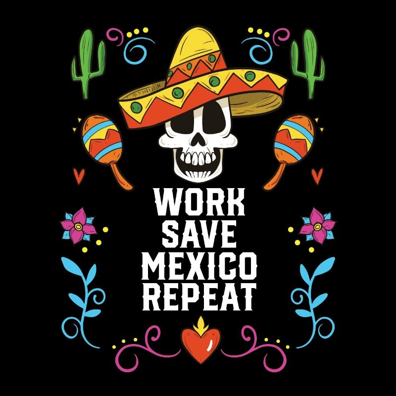 Work Save Mexico Repeat Mexican Life Mexico Pride
