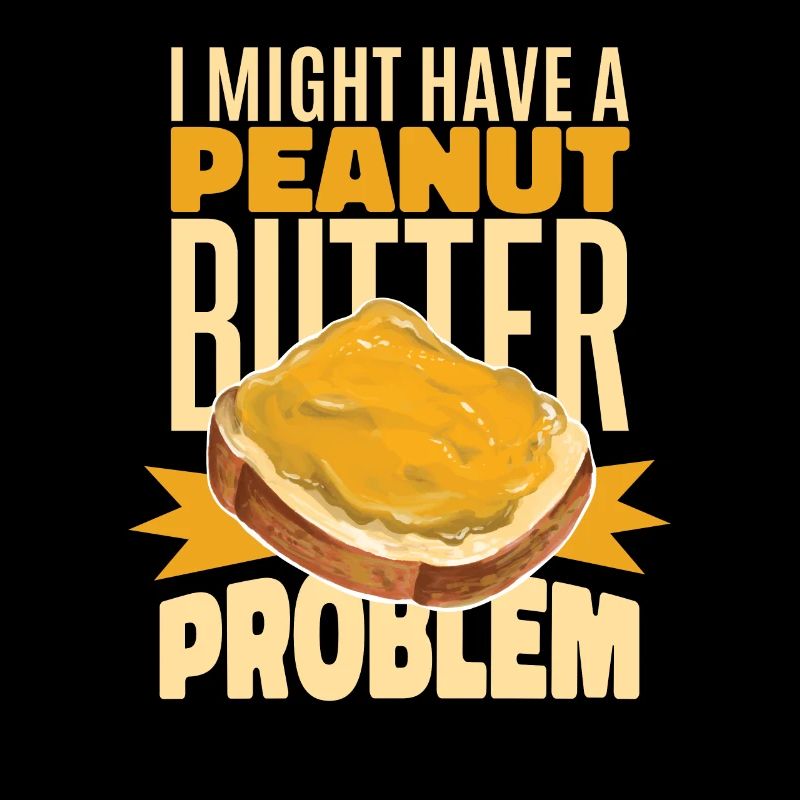 I Might Have A Peanut Butter Problem