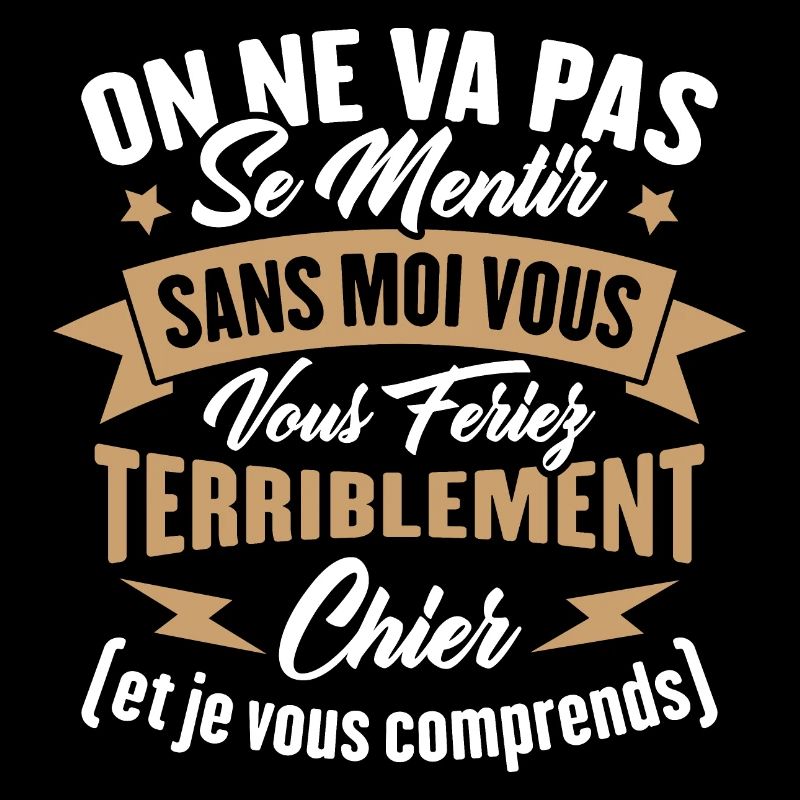 On va pas mentir sans moi vous vous feriez chier