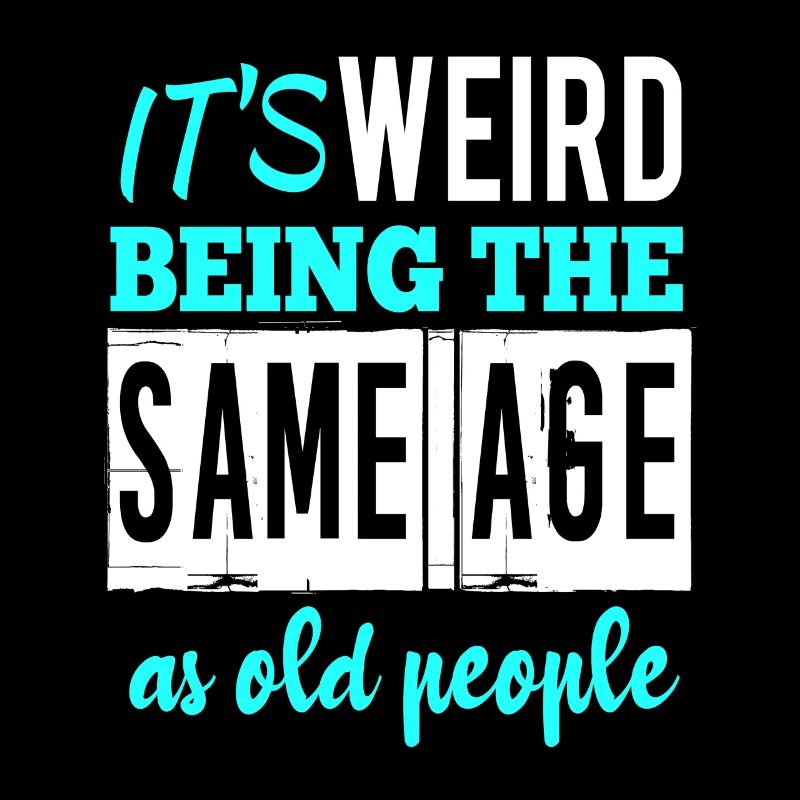 It's weird being the same age