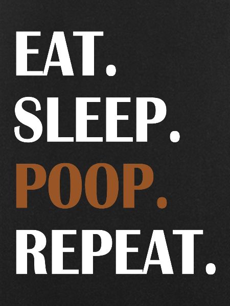 Eat Sleep Poop Repeat
