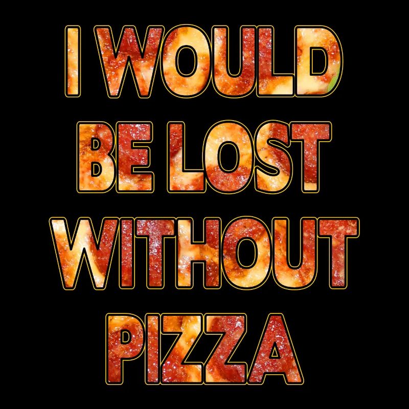 Je serais perdu sans pizza