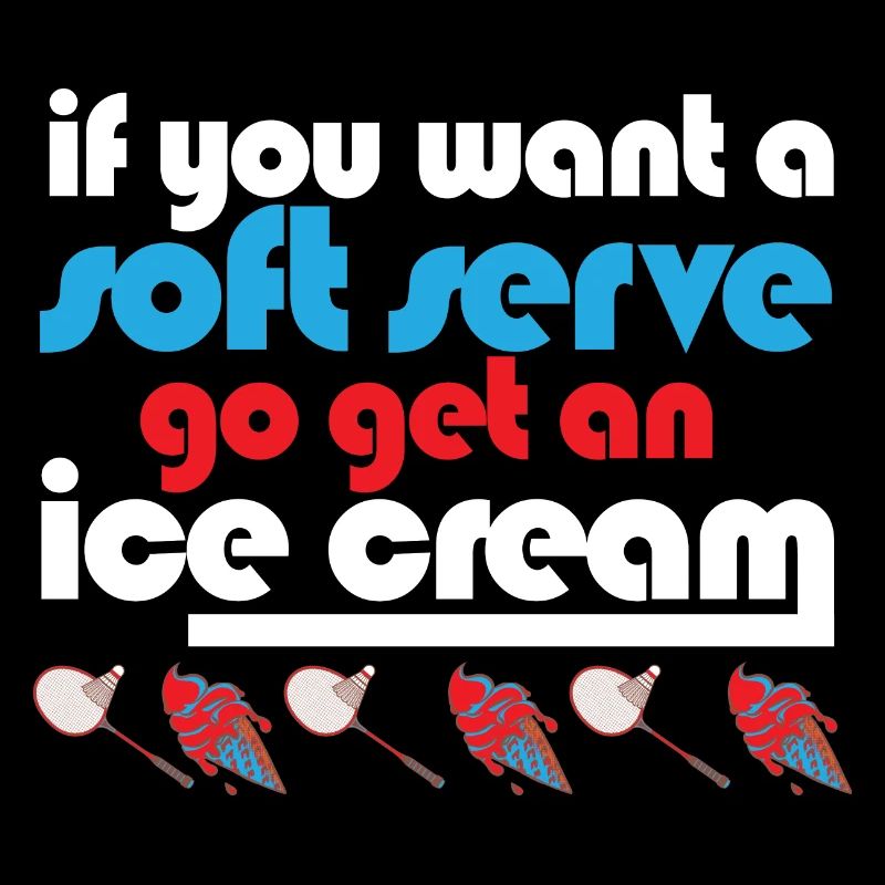 Funny Badminton If You Want A Soft Serve Go Get