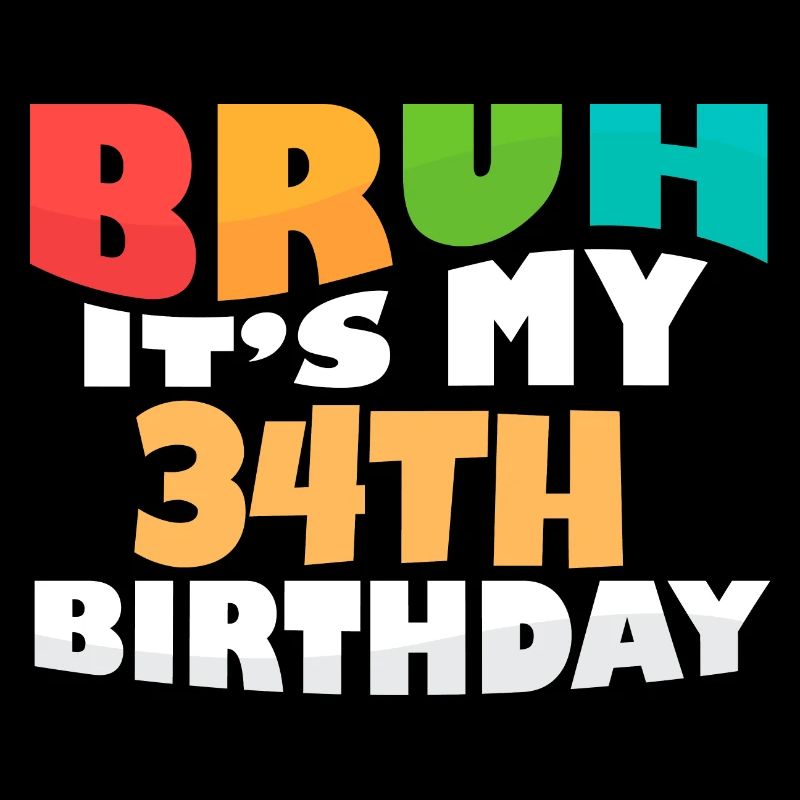 Bruh It's My 34th Birthday Thirty Fourth Bday