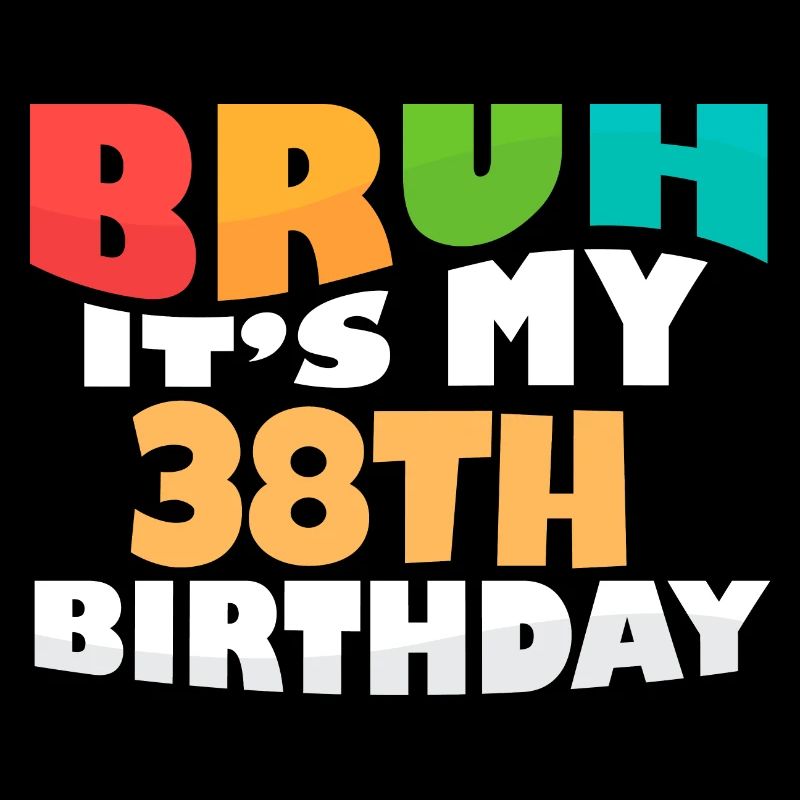 Bruh C’est mon 38e anniversaire Trente-huitième anniversaire