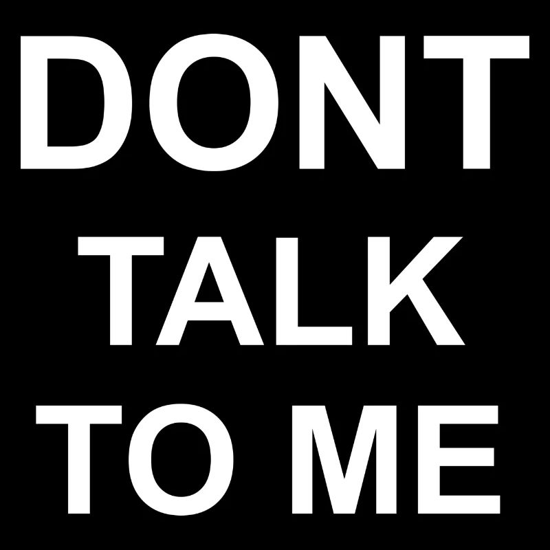 DON'T TALK TO ME