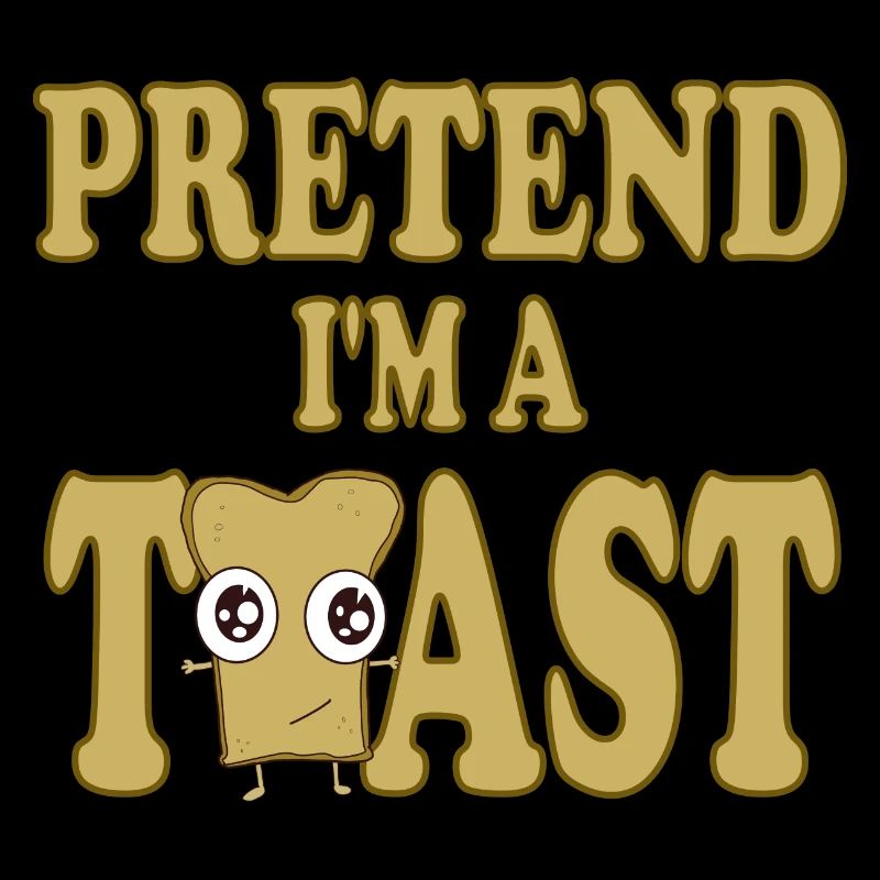 Pretend i'm a Toast
