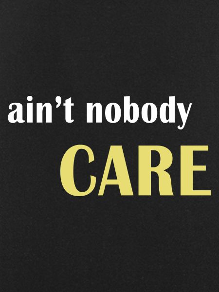 Ain't nobody care
