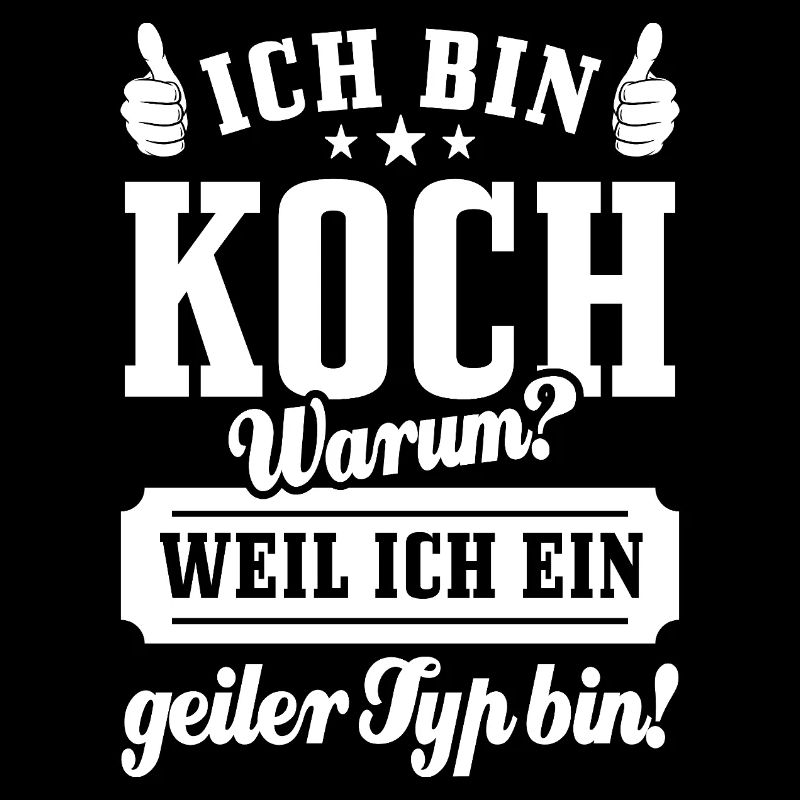 Ich bin Koch weil ich ein geiler Typ bin
