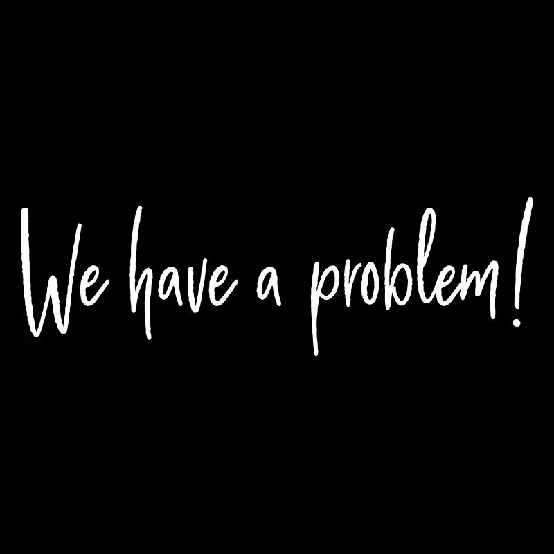 We have a problem