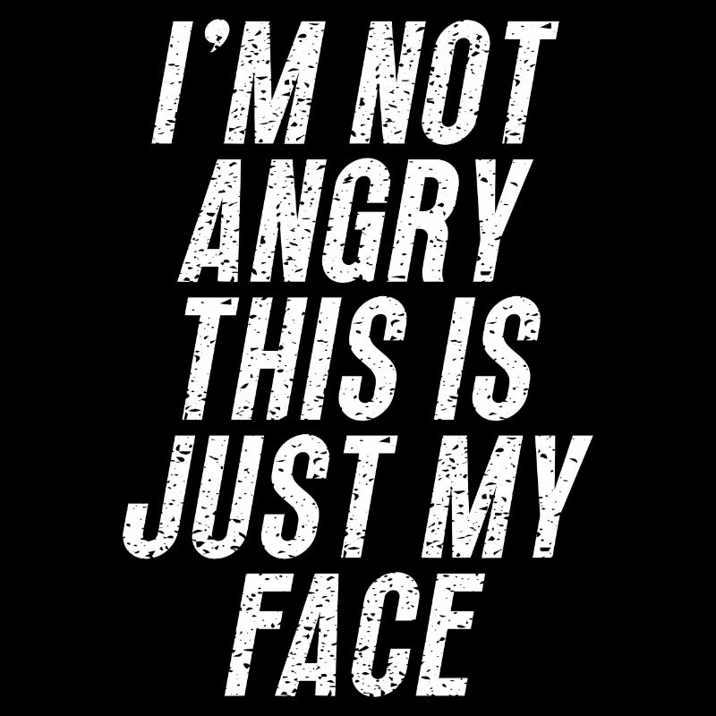 I'm Not Angry This Is Just My Face Funny