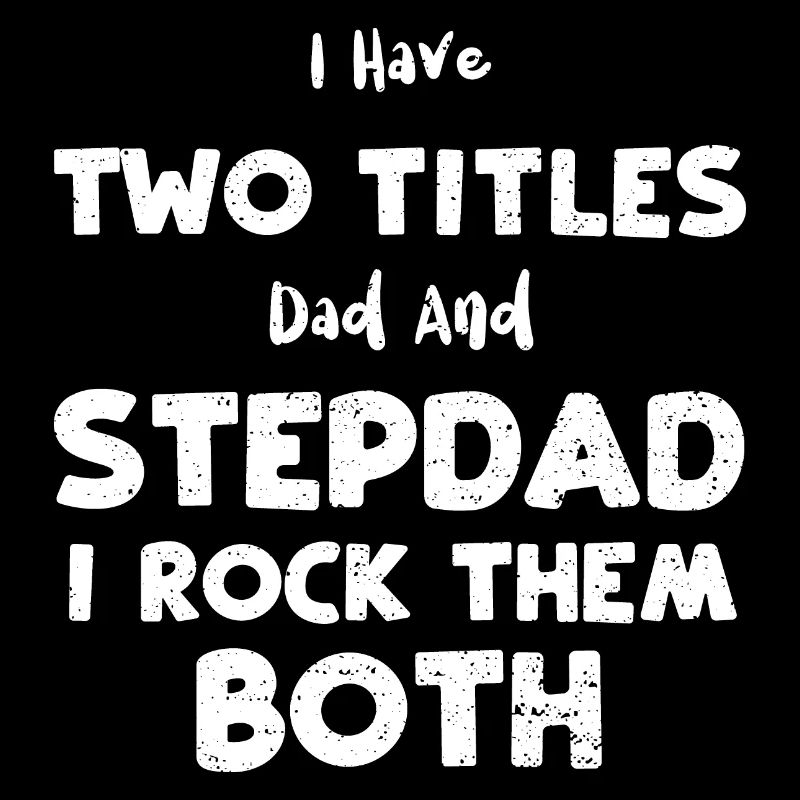 I Have Two Titles Dad And Stepda...
