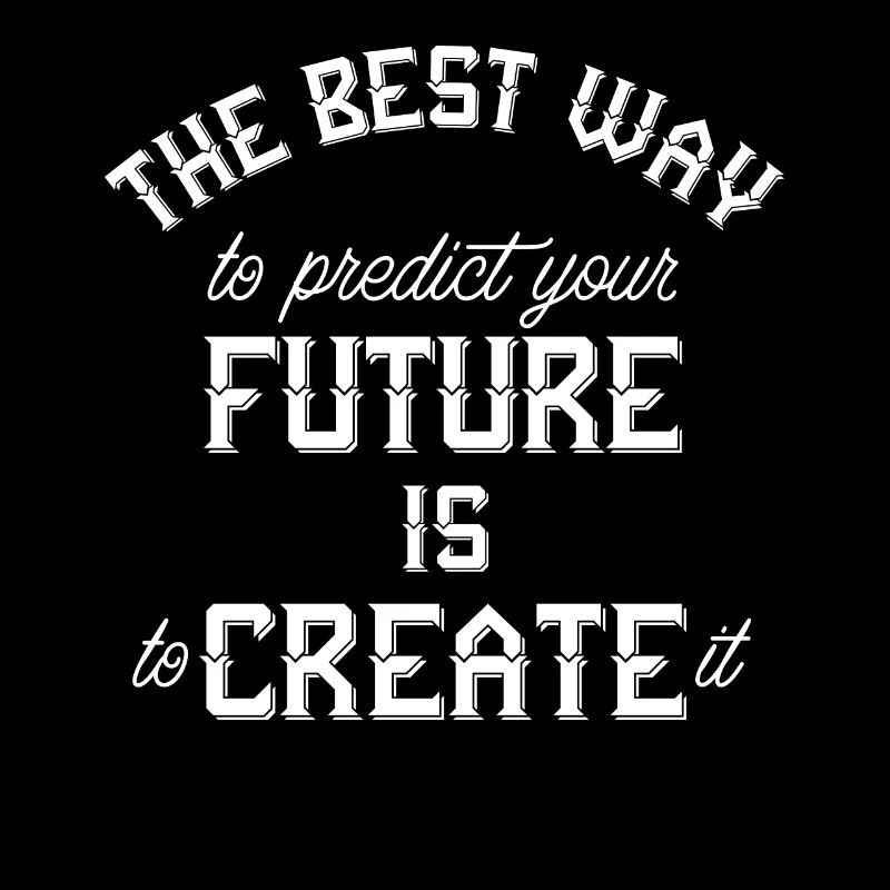 The best way to predict your future is to create