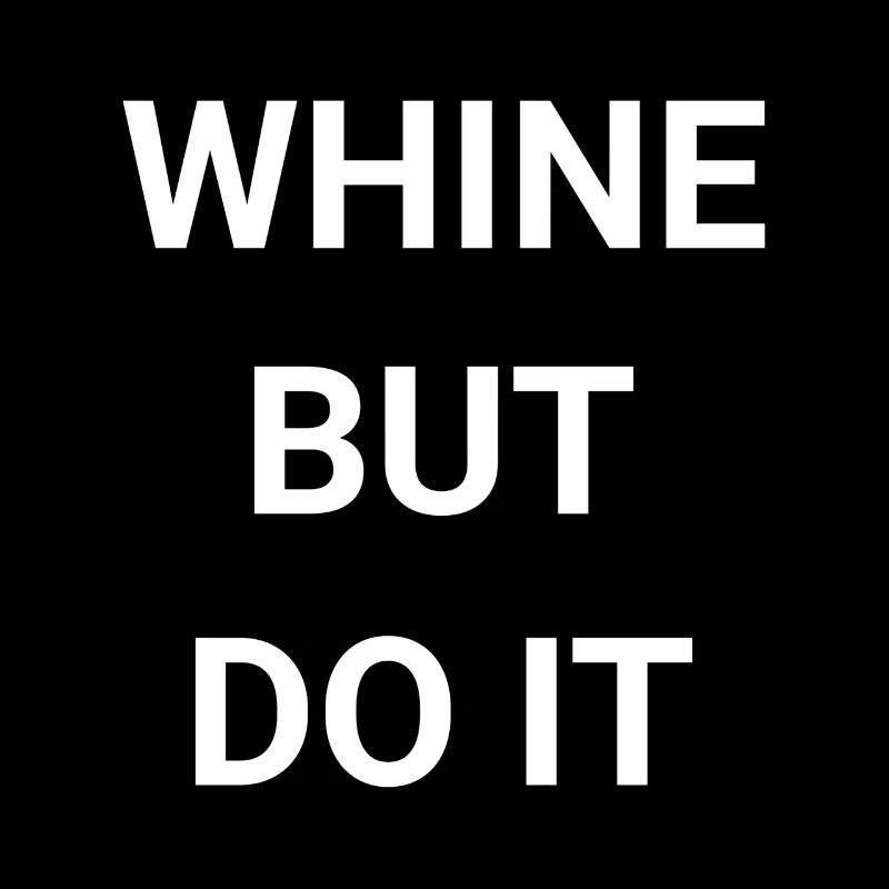 Whine But Do It