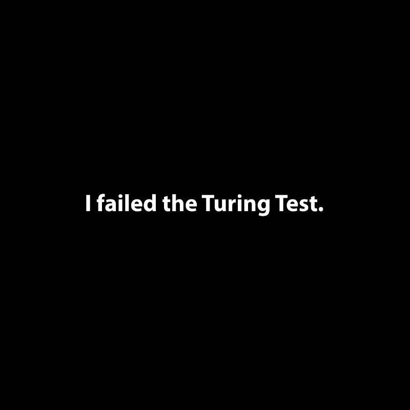 I failed the turing test