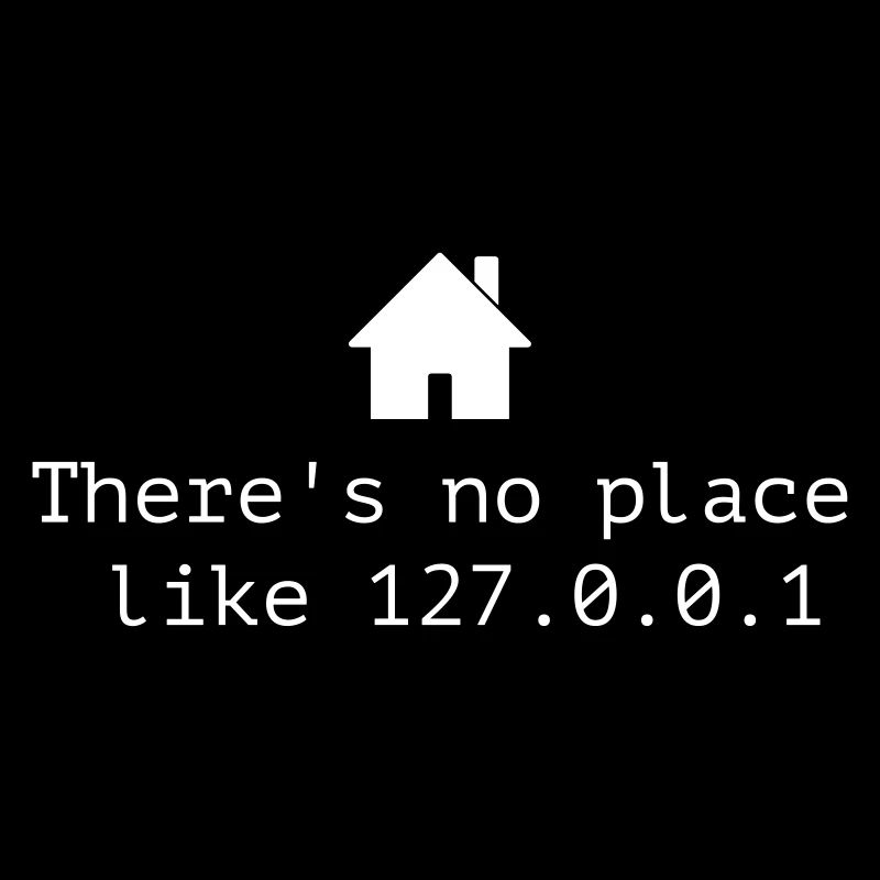 There is no place like 127.0.0.1 - localhost