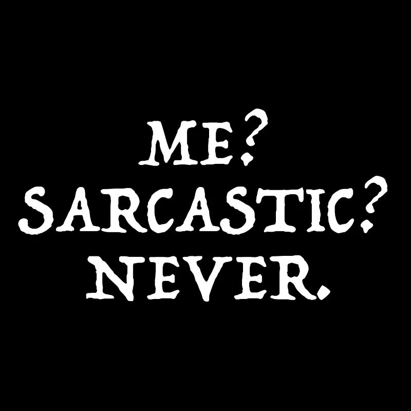 I? Sarcastic? Never? | funny sayings