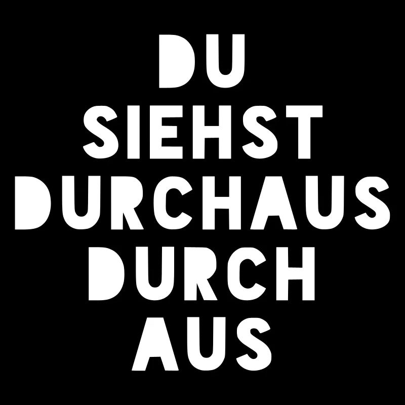 DU SIEHST DURCHAUS DURCH AUS
