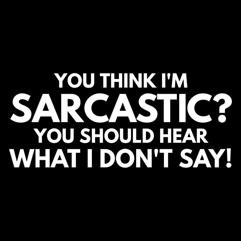 You Think I'm Sarcastic? You Should Hear What