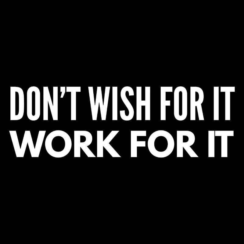 Don't Wish For It Work For It