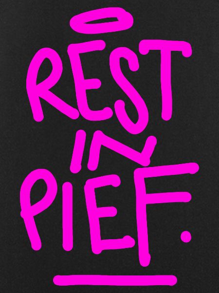 REST IN PIEF (R.I.P.)