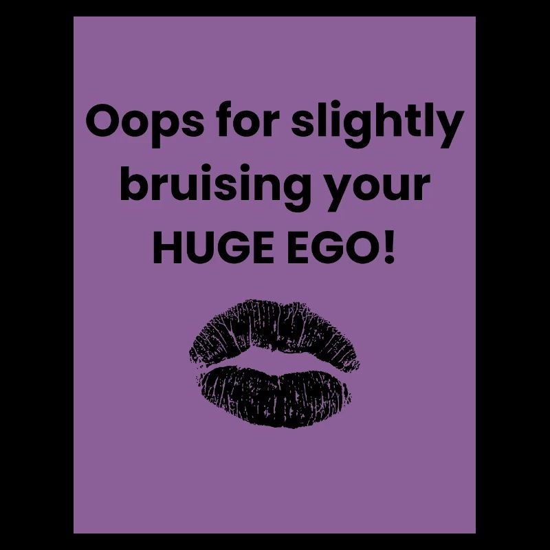 Oops for slightly bruising your HUGE EGO