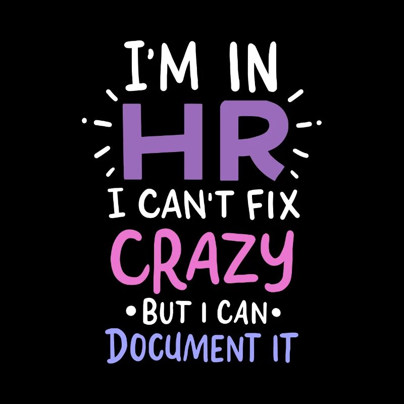 I'm In HR I Can't Fix Crazy But I Can Document It