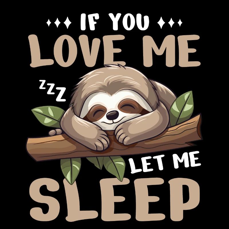 Sleeping Sloth If You Love Me Let Me Sleep Napping