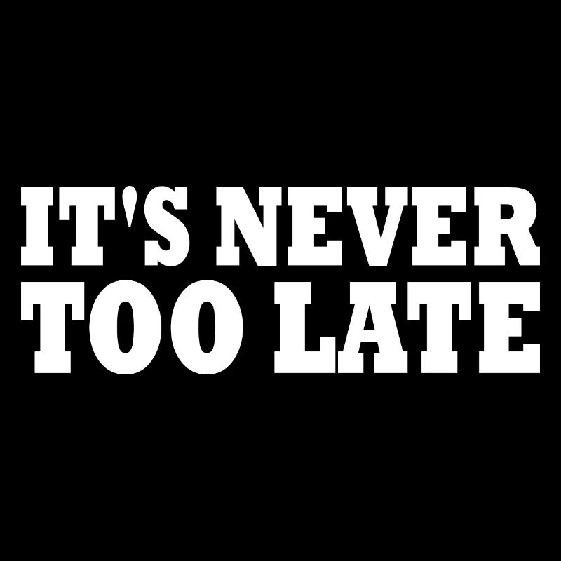 Its never too late