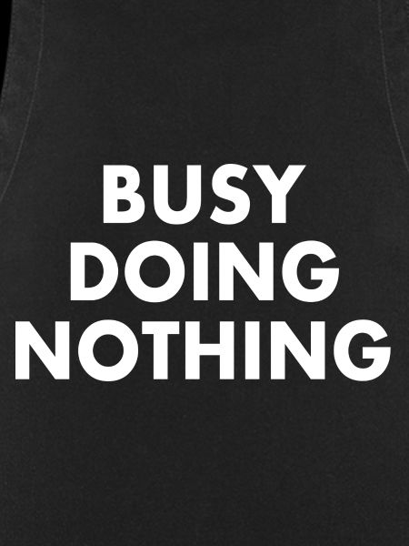 busy doing nothing