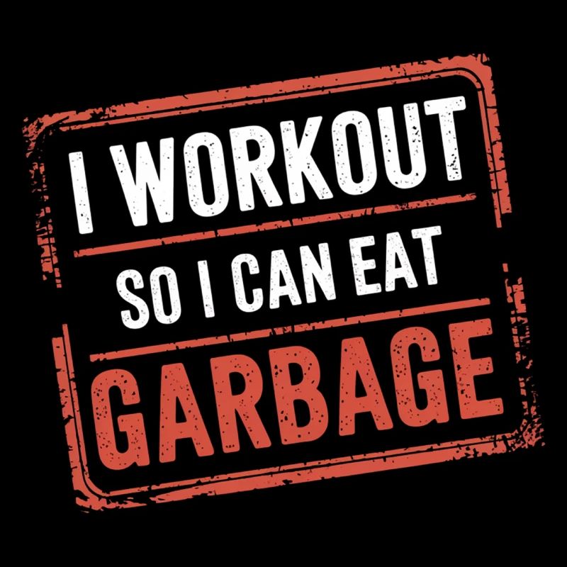 I Workout So I Can Eat Garbage 6