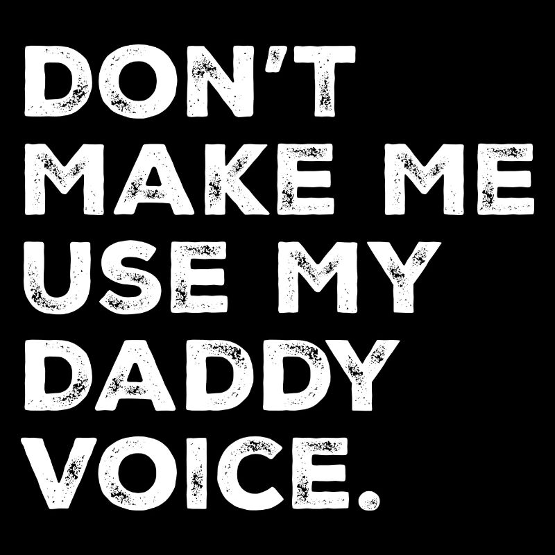 Don't Make Me Use My Daddy Voice Funny Dad Joke