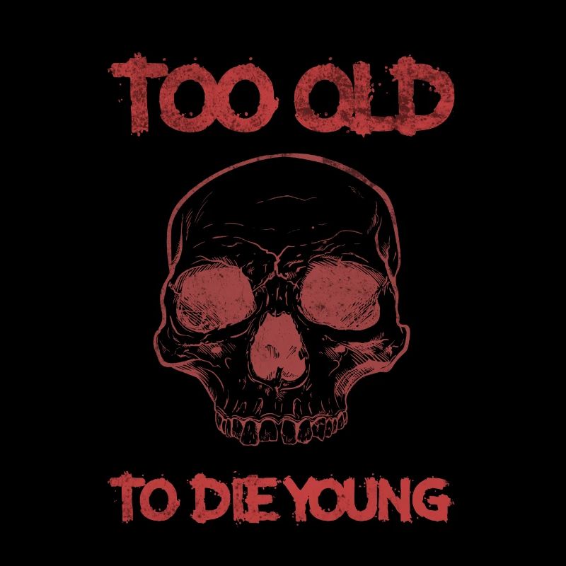 Too old to die young