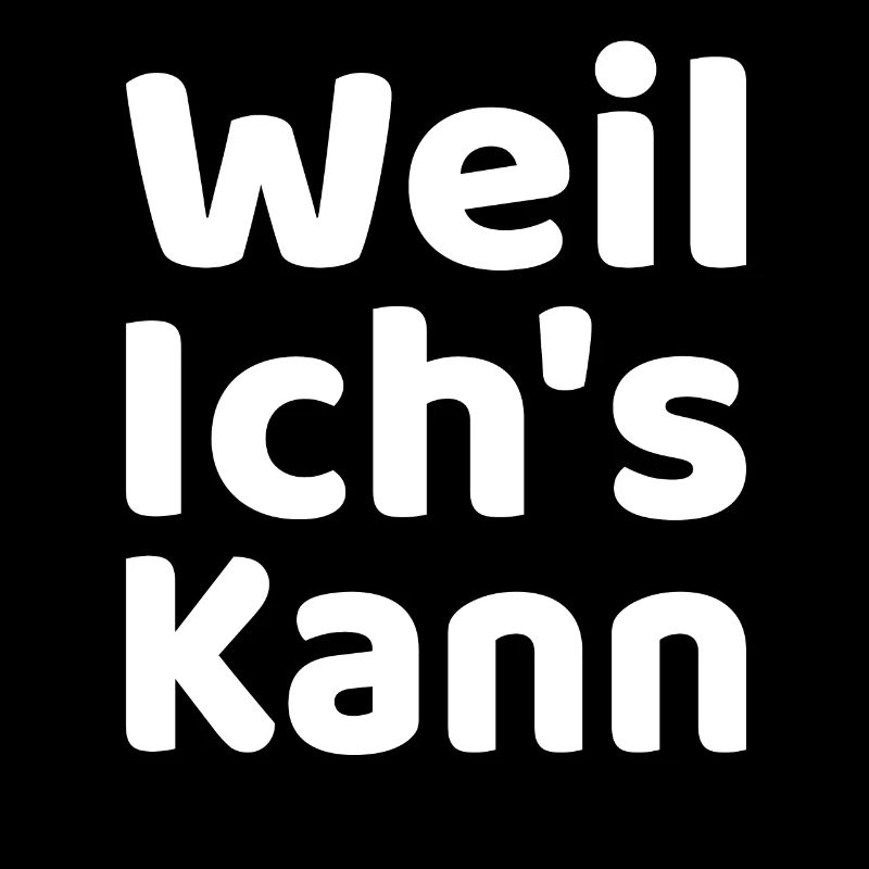 Weil ichs kann