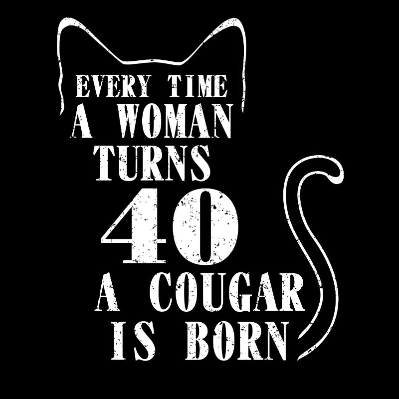 Every Time a Woman Turns 40 A Cougar Is Born 40th