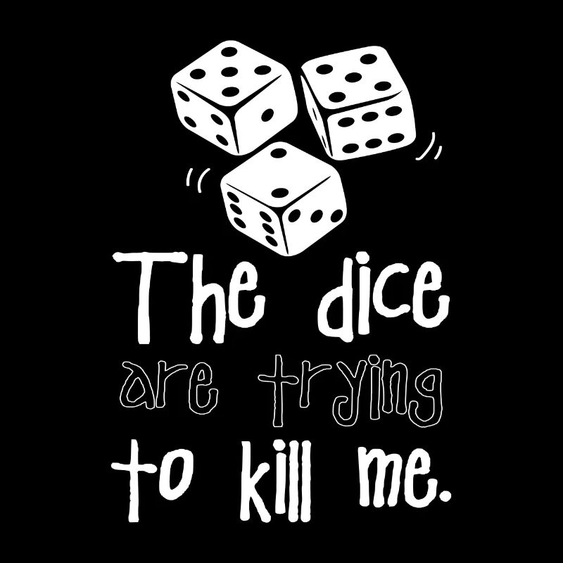 The Dice Are Trying To Kill Me