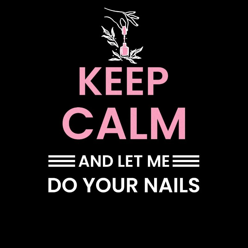 Keep Calm And Let Me Do Your Nails
