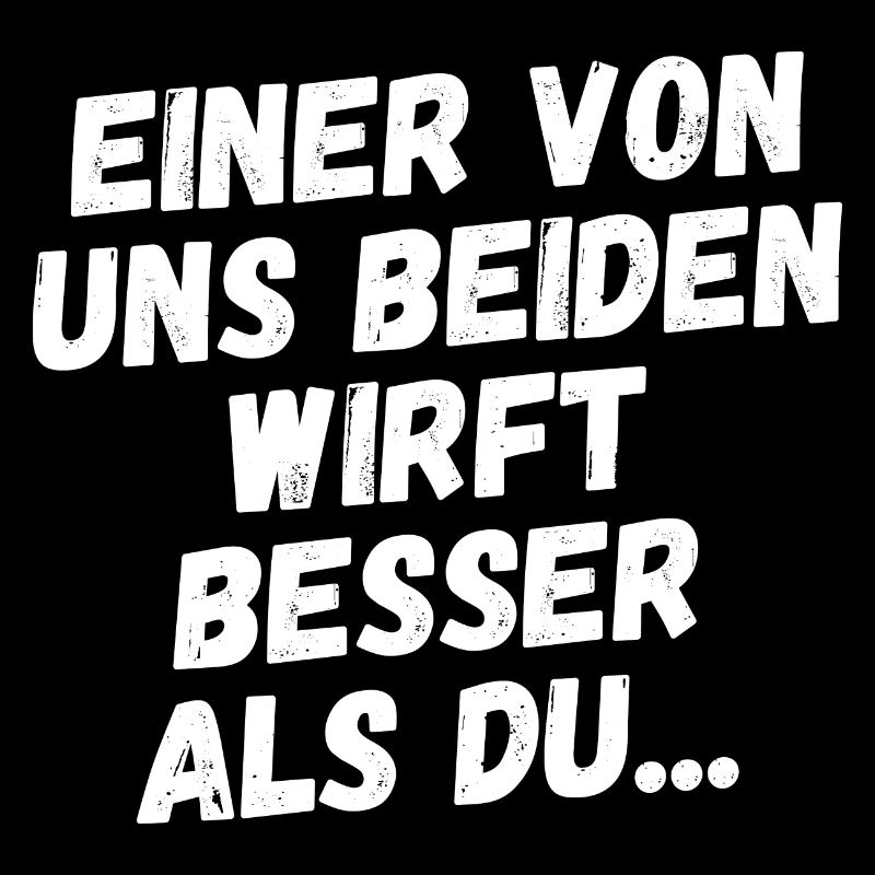 Einer von uns beiden wirft besser als du....